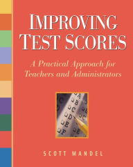 Title: Improving Test Scores: A Practical Approach for Teachers and Administrators / Edition 1, Author: Scott M. Mandel