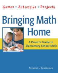 Bringing Math Home: A Parent's Guide to Elementary School Math - Games, Activities, Projects