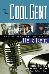 Title: The Cool Gent: The Nine Lives of Radio Legend Herb Kent, Author: Herb Kent