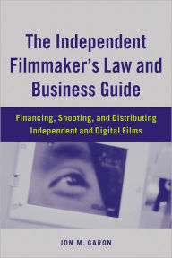 Title: The Independent Filmmaker's Law and Business Guide: Financing, Shooting, and Distributing Independent and Digital Films, Author: Jon M. Garon