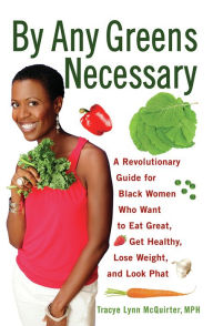 Title: By Any Greens Necessary: A Revolutionary Guide for Black Women Who Want to Eat Great, Get Healthy, Lose Weight, and Look Phat, Author: Tracye Lynn McQuirter