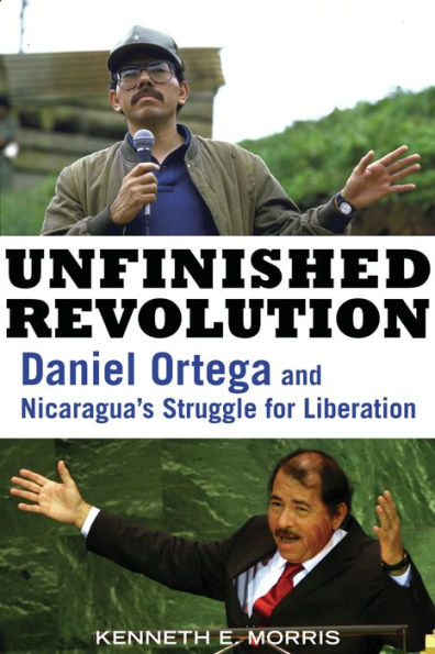 Unfinished Revolution: Daniel Ortega and Nicaragua's Struggle for Liberation