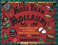 Title: More Than Moccasins: A Kid's Activity Guide to Traditional North American Indian Life, Author: Laurie Carlson