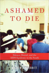 Title: Ashamed to Die: Silence, Denial, and the AIDS Epidemic in the South, Author: Andrew J. Skerritt