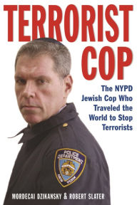 Title: Terrorist Cop: The NYPD Jewish Cop Who Traveled The World to Stop Terrorists, Author: Mordecai Dzikansky