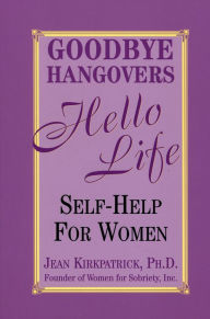 Title: Goodbye Hangovers, Hello Life: Self Help for Women, Author: Jean Kirkpatrick