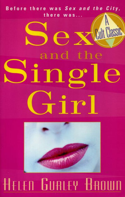 Sex And The Single Girl Before There Was Sex In The City There Was By Helen Gurley Brown 7236