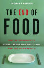 The End of Food: How the Food Industry is Destroying Our Food Supply--And What We Can Do About It