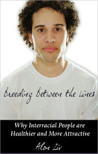 Title: Breeding Between the Lines: Why Interracial People are Healthier and More Attractive, Author: Alon Ziv