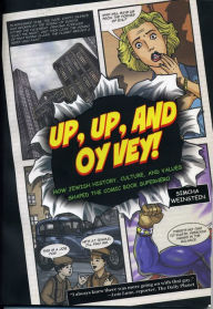 Title: Up, Up, and Oy Vey: How Jewish History, Culture, and Values Shaped The Comic Book Superhero, Author: Simcha Weinstein