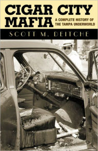Title: Cigar City Mafia: A Complete History of the Tampa Underworld, Author: Scott M. Deitche