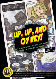 Title: Up, Up, and Oy Vey: How Jewish History, Culture, and Values Shaped The Comic Book Superhero, Author: Simcha Weinstein