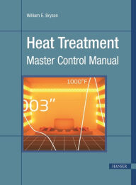 Title: Heat Treatment: Master Control Manual, Author: William E. Bryson