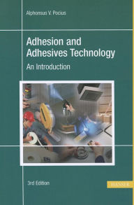 Title: Adhesion and Adhesives Technology 3E: An Introduction / Edition 3, Author: Alphonus V. Pocius