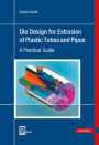 Die Design for Extrusion of Pipes and Tubes: A Practical Guide