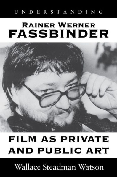 Understanding Rainer Werner Fassbinder: Film As Private and Public Art