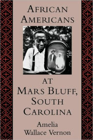 Title: African Americans at Mars Bluff, South Carolina / Edition 1, Author: Amelia Wallace Vernon