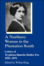 A Northern Woman in the Plantation South: Letters of Tryphena Blanche Holder Fox 1856-1876