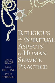 Title: Religious and Spiritual Aspects of Human Service Practice / Edition 1, Author: James W. Ellor