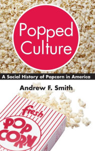 Title: Popped Culture: A Social History of Popcorn in America, Author: Andrew F. Smith