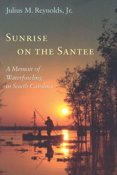 Sunrise on the Santee: A Memoir of Waterfowling in South Carolina