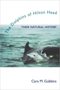 Title: The Dolphins of Hilton Head: Their Natural History, Author: Cara M. Gubbins