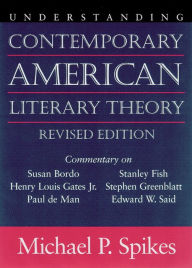 Title: Understanding Contemporary American Literary Theory / Edition 2, Author: Michael P. Spikes