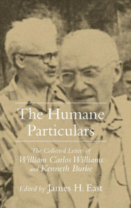 Title: The Humane Particulars: The Collected Letters of William Carlos Williams and Kenneth Burke, Author: James H. East
