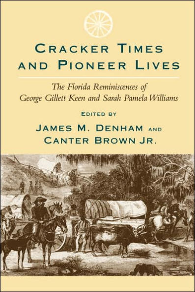 Cracker Times and Pioneer Lives: The Florida Reminiscences of George Gillett Keen and Sarah Pamela Williams