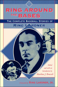 Title: Ring Around the Bases: The Complete Baseball Stories of Ring Lardner, Author: Ring Lardner