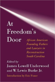 Title: At Freedom's Door: African American Founding Fathers and Lawyers in Reconstruction South Carolina, Author: James Lowell Underwood