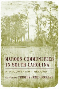 Title: Maroon Communities in South Carolina: A Documentary Record, Author: Timothy James Lockley