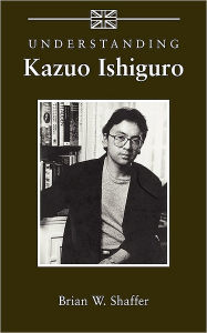 Title: Understanding Kazuo Ishiguro, Author: Brian W. Shaffer
