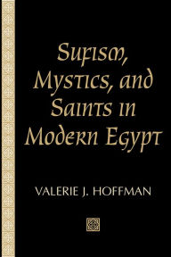Title: Sufism, Mystics, and Saints in Modern Egypt, Author: Valerie J. Hoffman
