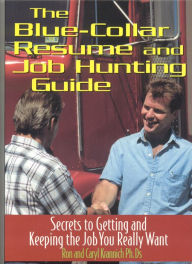 Title: The Blue Collar Resume and Job Hunting Guide: Secrets to Getting the Job You Really Want, Author: Ron Krannich