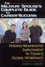Military Spouse's Complete Guide to Career Success: Finding Meaningful Employment in Today's New Global Marketplace