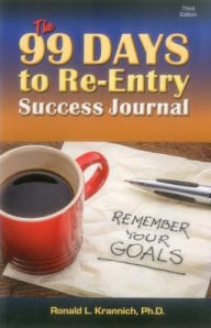 Title: The 99 Days to Re-Entry Success Journal: Your Weekly Planning and Implementation Tool for Staying Out for Good!, Author: Ronald L. Krannich Impact Publications