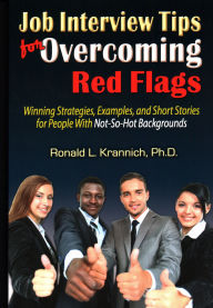 Title: Job Interview Tips for Overcoming Red Flags: Winning Strategies, Examples, and Short Stories for People With Not-So-Hot Backgrounds, Author: Ronald L. Krannich Impact Publications