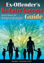 The Ex-Offender's Re-Entry Success Guide: Smart Choices for Making It on the Outside