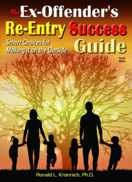 Title: The Ex-Offender's Re-Entry Success Guide: Smart Choices for Making It on the Outside!, Author: Ronald L. Krannich Impact Publications