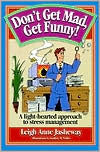 Title: Don't Get Mad-Get Funny!: A Light-Hearted Approach to Stress Management, Author: Leigh Anne Jasheway
