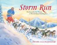 Title: Storm Run: The Story of the First Woman to Win the Iditarod Sled Dog Race, Author: Libby Riddles