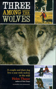 Three Among the Wolves: A Couple and Their Dog Live a Year with Wolves in the Wild