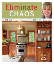 Eliminate Chaos: The Ten-Step Process to Organize Your Home and Life