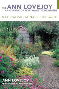 Ann Lovejoy Handbook of Northwest Gardening: Natural : Sustainable : Organic