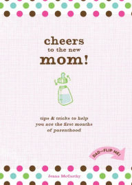 Cheers to the New Mom!/Cheers to the New Dad!: Tips and Tricks to Help You Ace the First Months of Parenthood