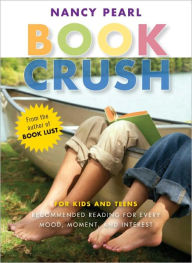 Title: Book Crush: For Kids and Teens--Recommended Reading for Every Mood, Moment, and Interest, Author: Nancy Pearl
