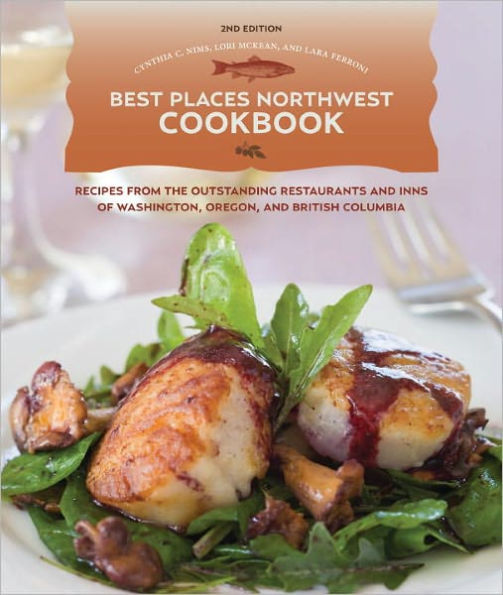 Best Places Northwest Cookbook, 2nd Edition: Recipes from Outstanding Restaurants and Inns of Washington, Oregon, and British Columbia