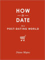 How to Date in a Post-Dating World