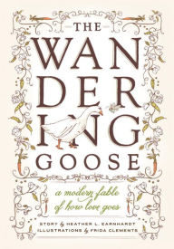 Title: The Wandering Goose: A Modern Fable of How Love Goes, Author: Heather L. Earnhardt